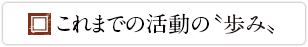 これまでの活動の”歩み”